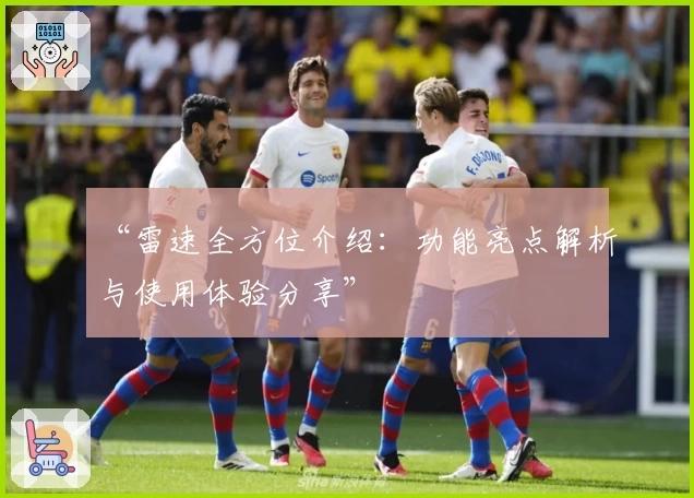 “雷速全方位介绍：功能亮点解析与使用体验分享”