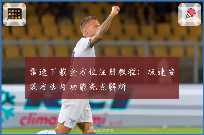 雷速下载全方位注册教程：极速安装方法与功能亮点解析