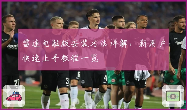 雷速电脑版安装方法详解，新用户快速上手教程一览