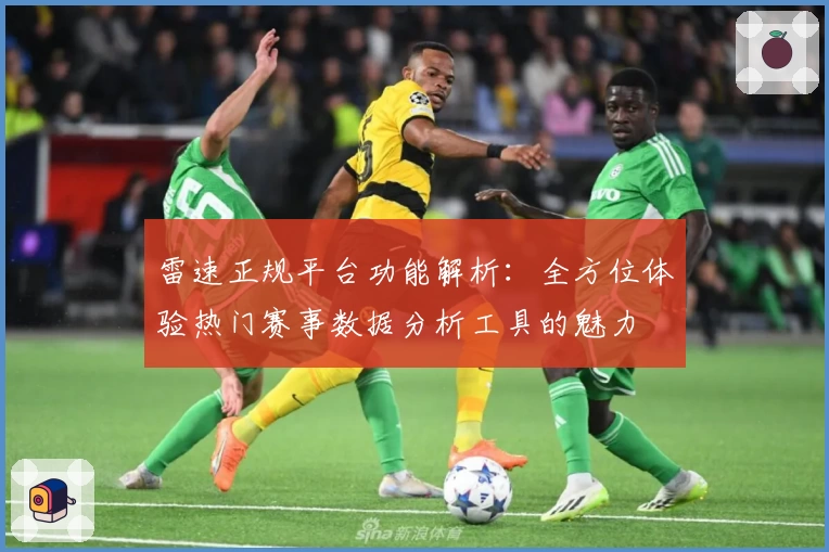 雷速正规平台功能解析：全方位体验热门赛事数据分析工具的魅力