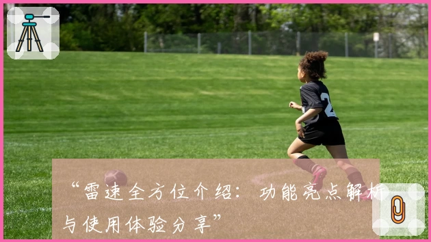 “雷速全方位介绍：功能亮点解析与使用体验分享”