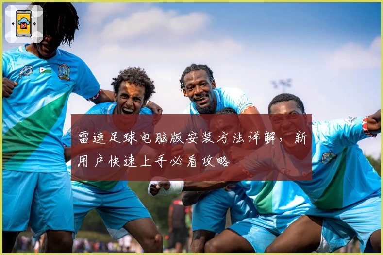 雷速足球电脑版安装方法详解，新用户快速上手必看攻略