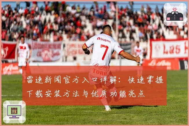 雷速新闻官方入口详解：快速掌握下载安装方法与优质功能亮点