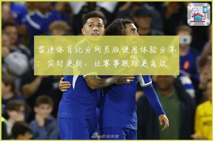 雷速体育比分网页版使用体验分享：实时更新，让赛事跟踪更高效