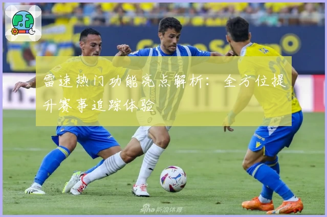雷速热门功能亮点解析：全方位提升赛事追踪体验