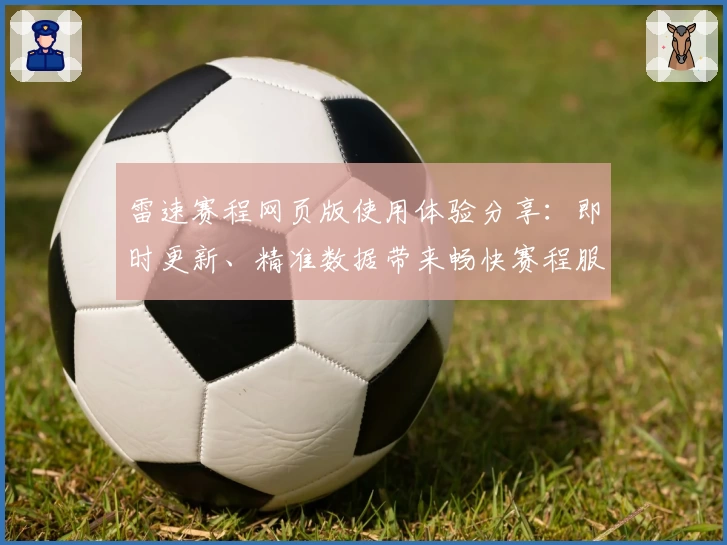 雷速赛程网页版使用体验分享：即时更新、精准数据带来畅快赛程服务