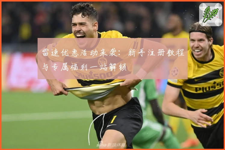 雷速优惠活动来袭：新手注册教程与专属福利一站解锁