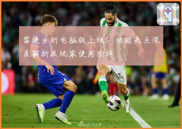 雷速分析电脑版上线：功能亮点深度解析及玩家使用测评