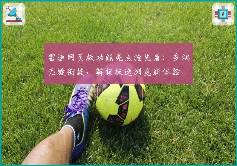 雷速网页版功能亮点抢先看：多端无缝衔接，解锁极速浏览新体验